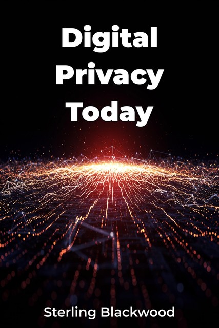 Digital Privacy Today, Sterling Blackwood