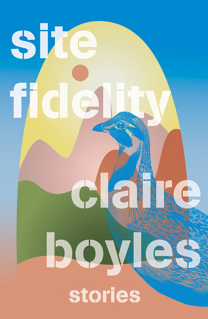 Site Fidelity: Stories, Claire Boyles