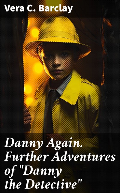 Danny Again. Further Adventures of “Danny the Detective”, Vera C.Barclay