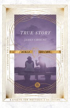 True Story Bible Study, James Choung