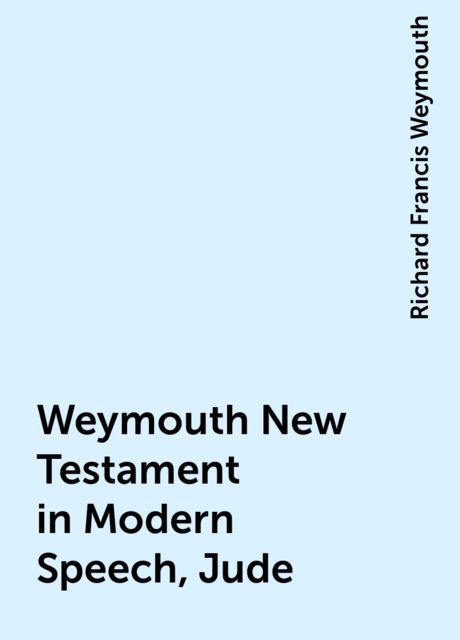 Weymouth New Testament in Modern Speech, Jude, Richard Francis Weymouth