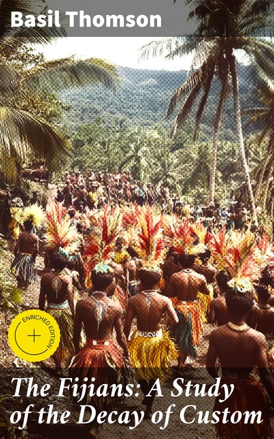 The Fijians: A Study of the Decay of Custom, Basil Thomson