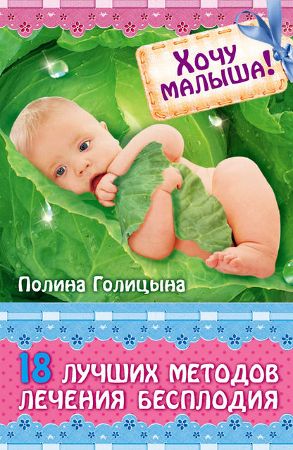 Хочу малыша! 18 лучших методов лечения бесплодия, Полина Голицына