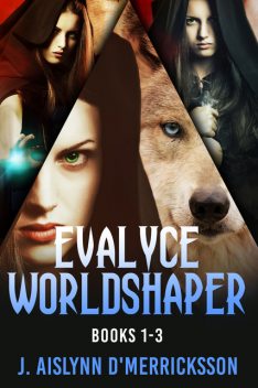 Evalyce – Worldshaper – Books 1–3, J. Aislynn D'Merricksson