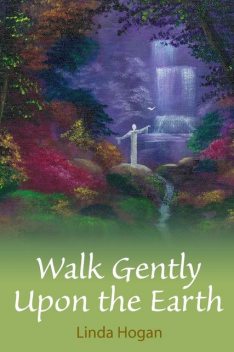 Walk Gently Upon the Earth, Linda Hogan