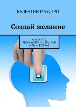 Создай желание. Книга 9—2. Твой хозяин — банкир, а ты — его раб, Маэстро Валентин