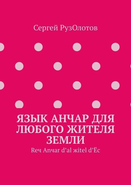 Язык Анчар для любого жителя Земли. Reч Аnчаr d’аl жitel d’Еc, Сергей Рузолотов