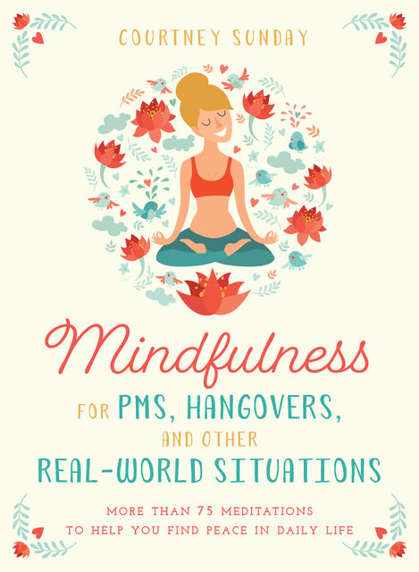 Mindfulness for PMS, Hangovers, and Other Real-World Situations, Courtney Sunday