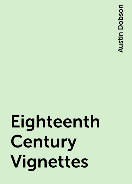 Eighteenth Century Vignettes, Austin Dobson