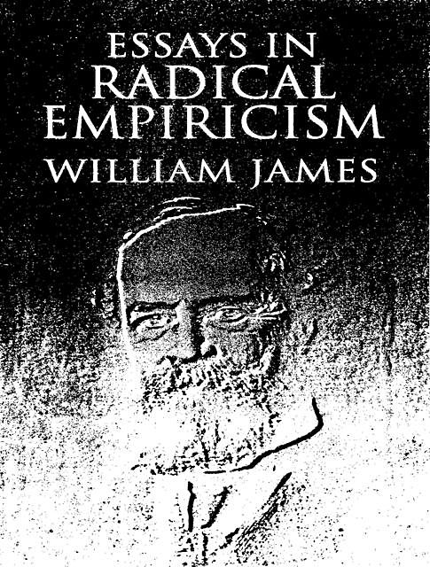 Essays in Radical Empiricism, William James