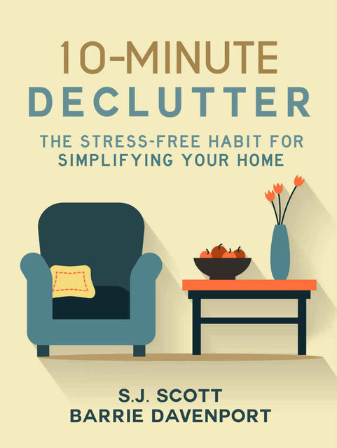 10-Minute Declutter: The Stress-Free Habit for Simplifying Your Home, S.J.Scott, Barrie Davenport