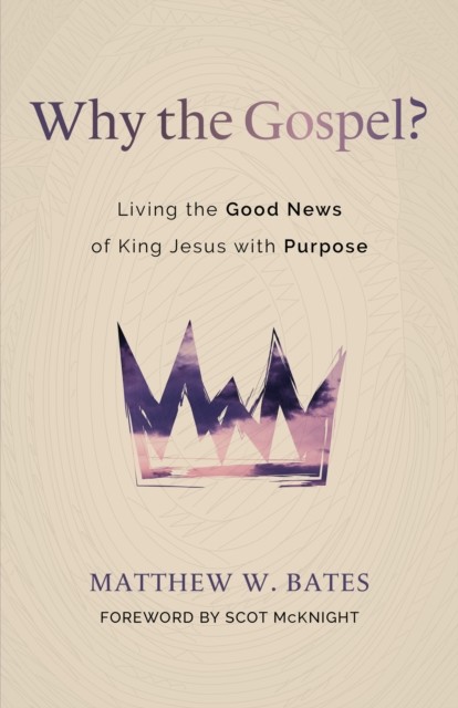 Why the Gospel, Matthew W. Bates