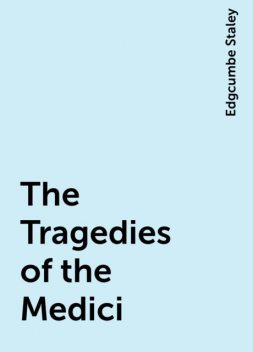The Tragedies of the Medici, Edgcumbe Staley