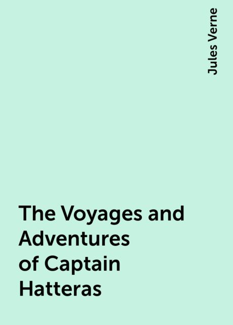 The Voyages and Adventures of Captain Hatteras, Jules Verne