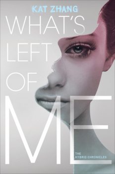 What’s Left of Me (The Hybrid Chronicles, Book 1), Kat Zhang