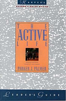 The Active Life Leader's Guide, Parker J.Palmer