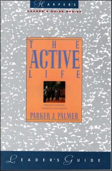 The Active Life Leader's Guide, Parker J.Palmer