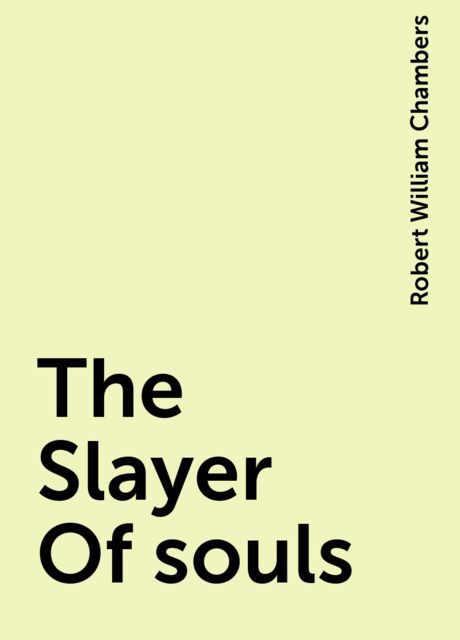 The Slayer Of souls, Robert William Chambers