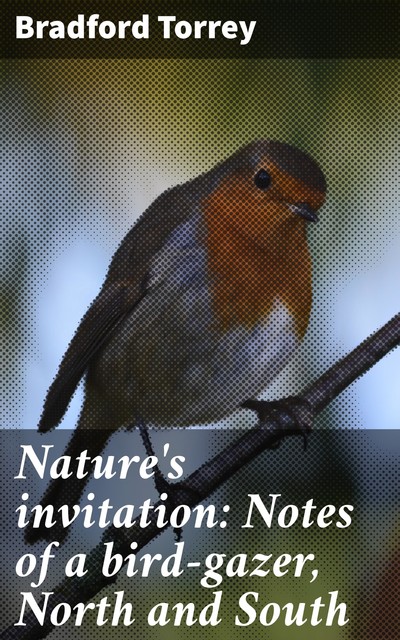 Nature's invitation: Notes of a bird-gazer, North and South, Bradford Torrey