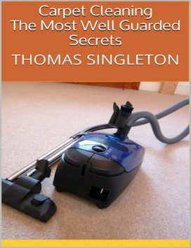 Carpet Cleaning: The Most Well Guarded Secrets, Thomas Singleton