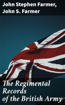 The Regimental Records of the British Army, John Stephen Farmer, John Farmer