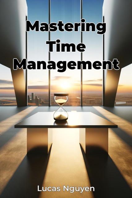 Mastering Time Management, Lucas Nguyen