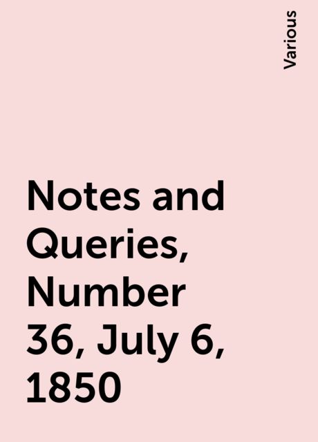 Notes and Queries, Number 36, July 6, 1850, Various