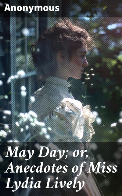 May Day; or, Anecdotes of Miss Lydia Lively Intended to improve and amuse the rising generation, 