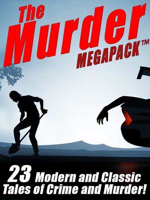 Murder MEGAPACK ™: 23 Classic and Modern Tales of Crime and Murder, James B.Hendryx, Seabury Quinn, Rufus King, James Holding, Talmage Powell