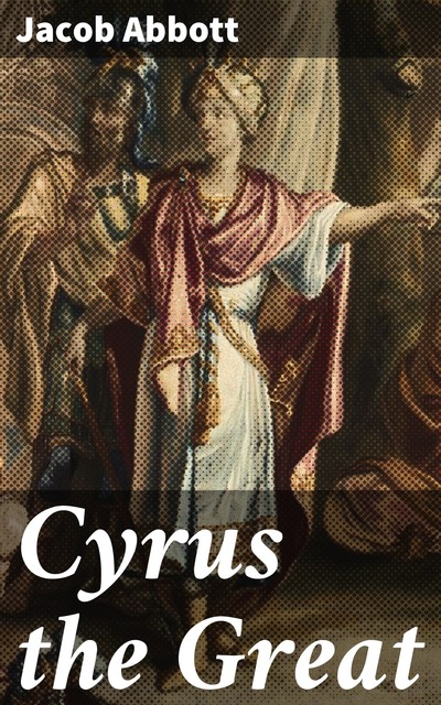 Cyrus the Great, Jacob Abbott