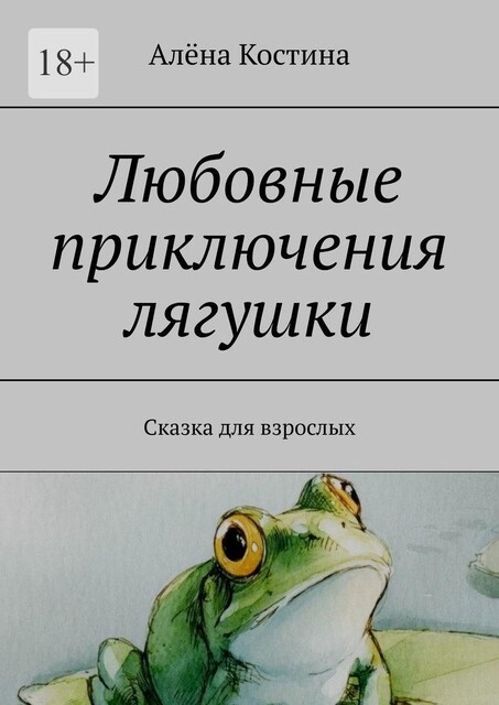 Любовные приключения лягушки. Сказка для взрослых, Алёна Костина