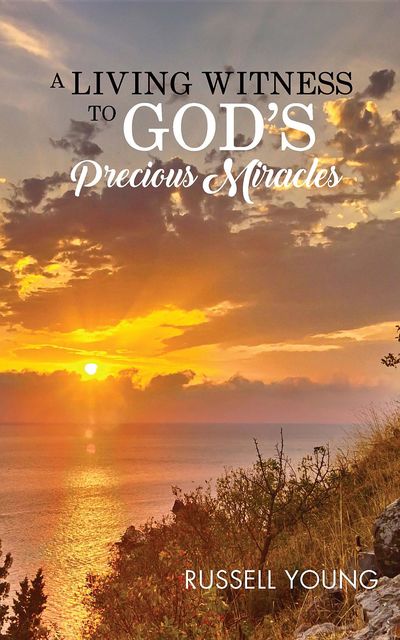 A Living Witness to God's Precious Miracles, Russell Young
