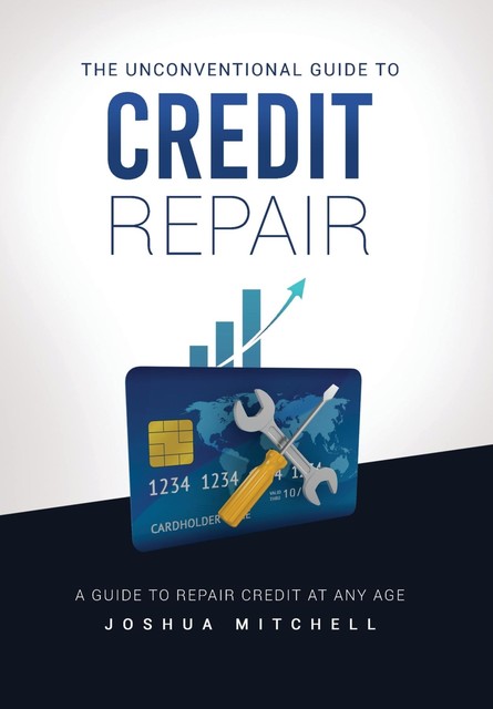 The Unconventional Guide To Credit Repair, Joshua Mitchell