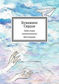 Бумажное сердце. Книга вторая, Мая Смирнова