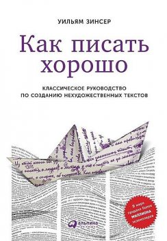 Как писать хорошо. Классическое руководство по созданию нехудожественных текстов, Уильям Зинсер