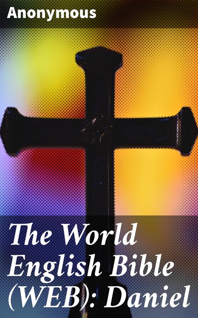 The World English Bible (WEB): Daniel, 