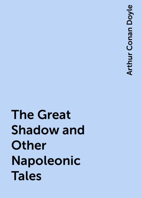 The Great Shadow and Other Napoleonic Tales, Arthur Conan Doyle