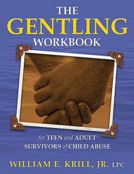 The Gentling Workbook for Teen and Adult Survivors of Child Abuse, William E.Krill