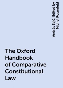 The Oxford Handbook of Comparative Constitutional Law, András Sajó, Edited by Michel Rosenfeld