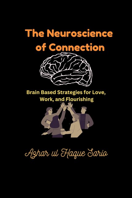 The Neuroscience of Connection, Azhar ul Haque Sario
