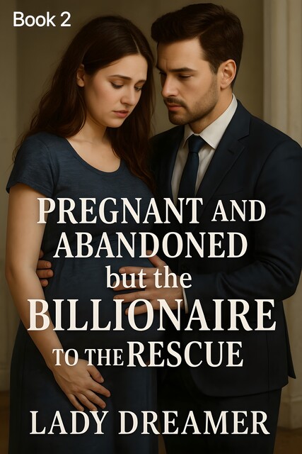 Pregnant and Abandoned but the Billionaire to the Rescue, Lady Dreamer