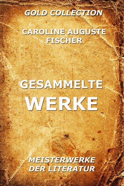 Gesammelte Werke, Caroline Auguste Fischer