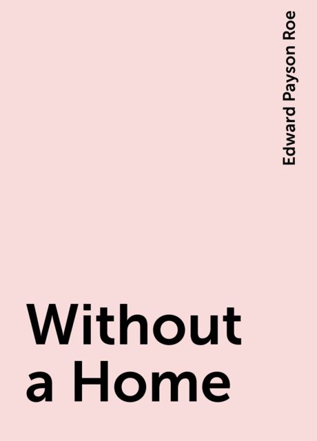 Without a Home, Edward Payson Roe