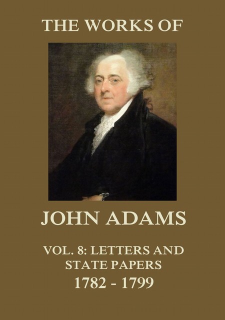 The Works of John Adams Vol. 8, John Adams