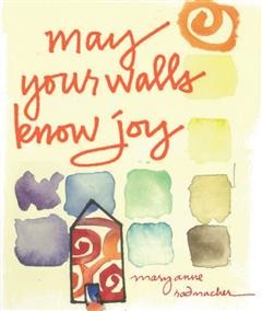 May Your Walls Know Joy , Mary Anne Radmacher