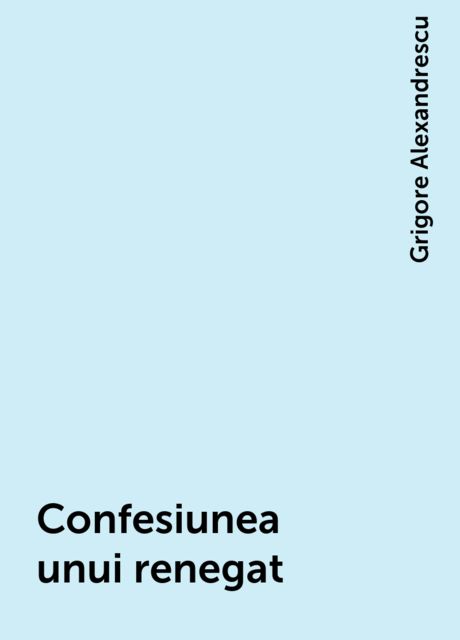 Confesiunea unui renegat, Grigore Alexandrescu