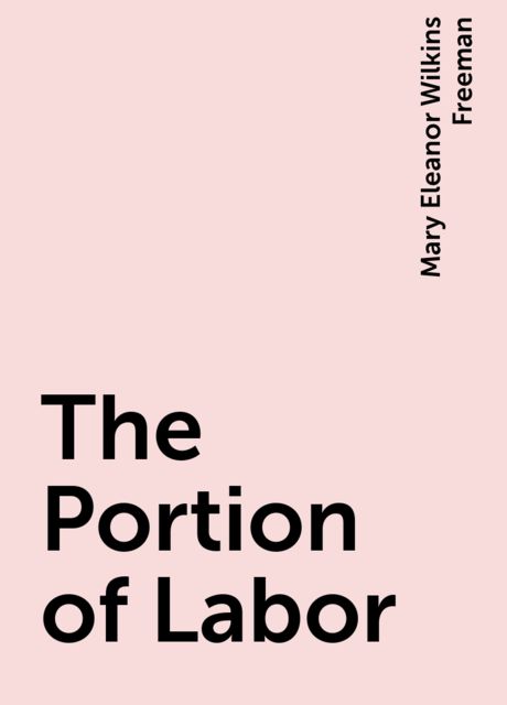 The Portion of Labor, Mary Eleanor Wilkins Freeman