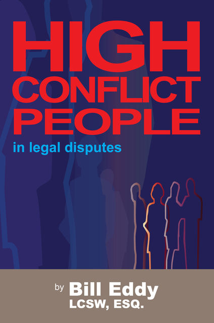 High Conflict People in Legal Disputes, Bill Eddy LCSW Esq.