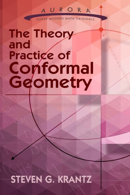 The Theory and Practice of Conformal Geometry, Steven G. Krantz
