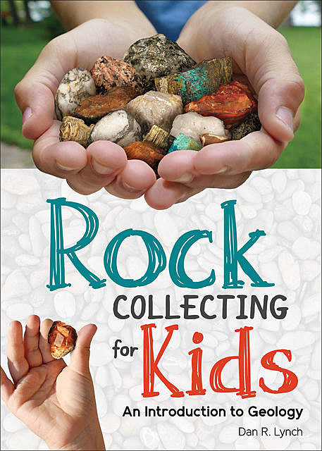 Rock Collecting for Kids, Dan R. Lynch